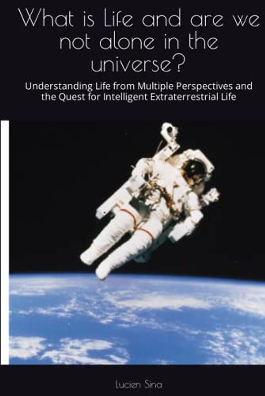 What is Life and are we not alone in the universe?: Understanding Life from Multiple Perspectives and the Quest for Intelligent Extraterrestrial Life