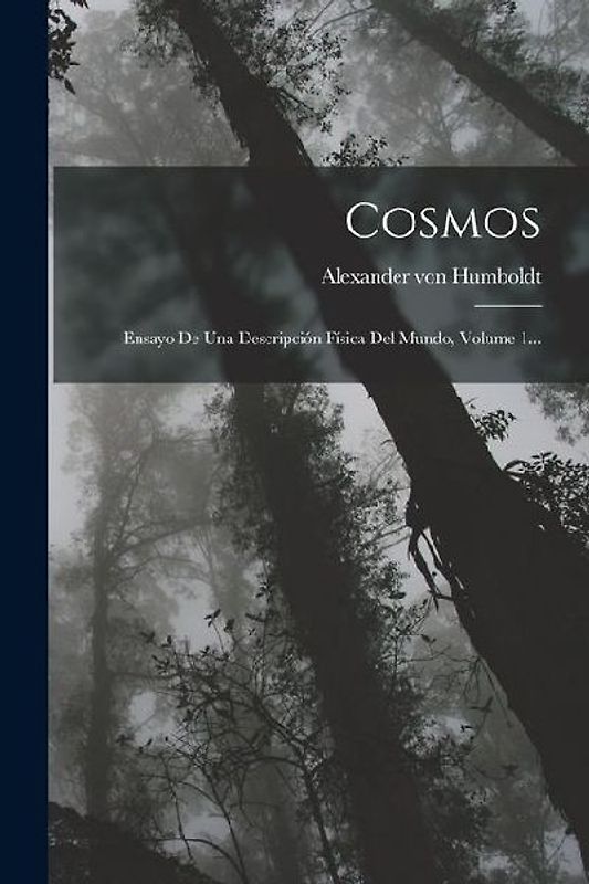 Cosmos: Ensayo De Una Descripción Física Del Mundo, Volume 1...