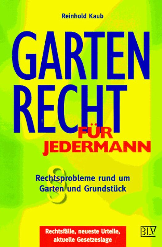 Gartenrecht für jedermann. Rechtsprobleme rund um Garten und Grundstück. Rechtsfälle, neueste Urteile, aktuelle Gesetzeslage