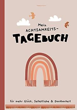 Mein Achtsamkeit-Tagebuch • für mehr Glück, Selbstliebe & Dankbarkeit: mit Pädagogen entwickelt • Geeignet für Kinder ab 7 Jahren zur Förderung der ... und des Selbstwertgefühls, Band 2)