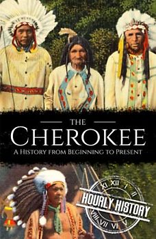 The Cherokee: A History from Beginning to Present (Native American History)
