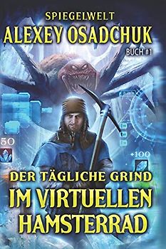 Der tägliche Grind - Im virtuellen Hamsterrad (Spiegelwelt Buch #1): LitRPG-Serie