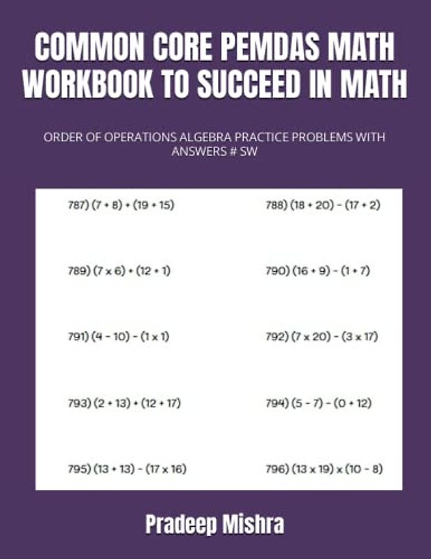 COMMON CORE PEMDAS MATH WORKBOOK TO SUCCEED IN MATH: ORDER OF OPERATIONS ALGEBRA PRACTICE PROBLEMS WITH ANSWERS # SW