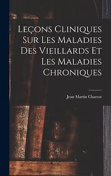 Leçons Cliniques Sur Les Maladies Des Vieillards Et Les Maladies Chroniques