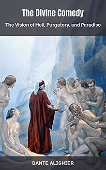 The Divine Comedy: The Vision of Hell, Purgatory, and Paradise