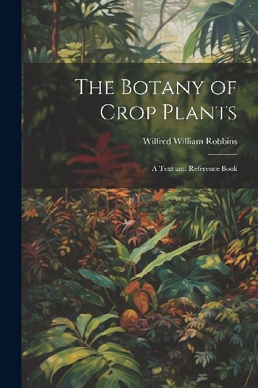 The Botany of Crop Plants: A Text and Reference Book