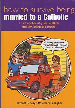 How to Survive Being Married to a Catholic - A Frank and Honest Guide to Catholic Attitudes, Beleifs and Practices - Rosemary Gallagher & Michael Henesy [Paperback]