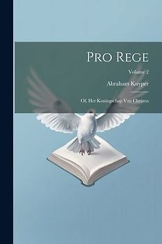 Pro rege: Of, Het koningschap van Christus; Volume 2