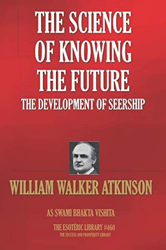 The Science Of Knowing The Future: The Development Of Seership (The Esoteric Library, Band 460)