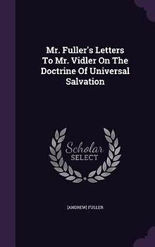 Mr. Fuller's Letters To Mr. Vidler On The Doctrine Of Universal Salvation