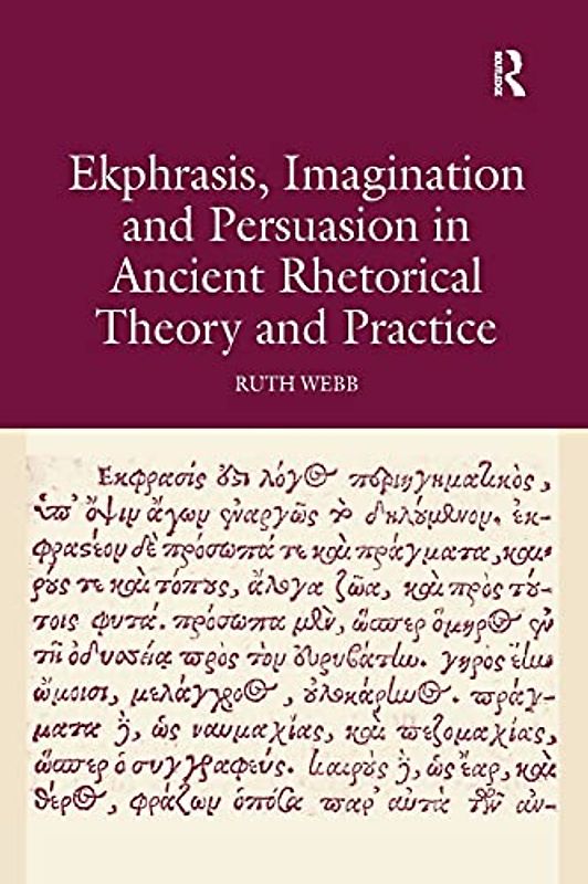 Ekphrasis, Imagination and Persuasion in Ancient Rhetorical Theory and Practice