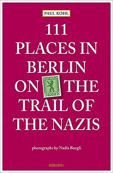 111 Places in Berlin - on the trail of the Nazis