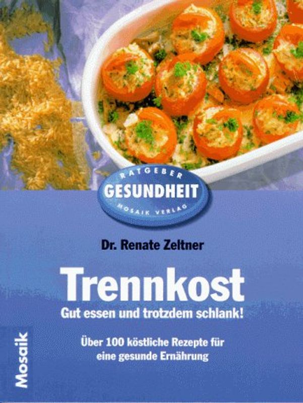 Trennkost - Gut essen und trotzdem schlank. Über köstliche Rezepte für eine gesunde Ernährung