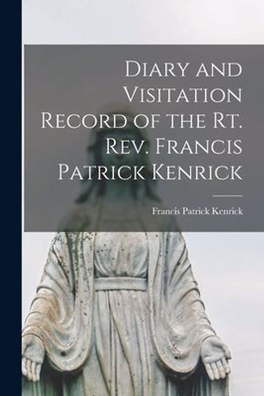 Diary and Visitation Record of the Rt. Rev. Francis Patrick Kenrick