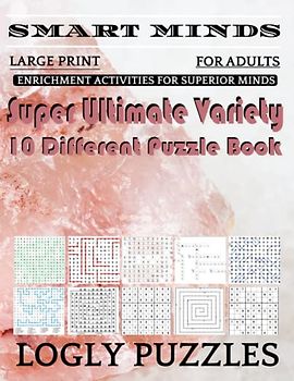 Smart Minds -Variety 10 Different Puzzle Book For Adults: Ultimate Variety Puzzles Large-Print Word Search, Word Maze .Word Spiral ,Word Angles, ... Crossword And Sudoku Easy , Medium And Hard