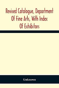Revised Catalogue, Department Of Fine Arts, With Index Of Exhibitors