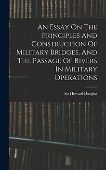 An Essay On The Principles And Construction Of Military Bridges, And The Passage Of Rivers In Military Operations