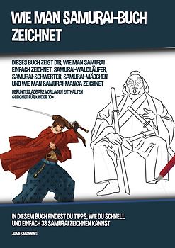 Wie Man Samurai-Buch Zeichnet (Dieses Buch Zeigt Dir, Wie Man Samurai Einfach Zeichnet, Samurai-Waldläufer, Samurai-Schwerter, Samurai-Mädchen und Wie Man Samurai-Manga Zeichnet)