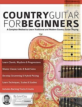 Country Guitar for Beginners: A Complete Method to Learn Traditional and Modern Country Guitar Playing (Learn How to Play Country Guitar, Band 1)