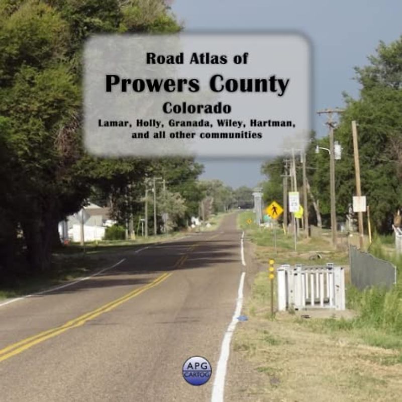 Road Atlas of Prowers County, Colorado: Lamar, Holly, Granada, Wiley, Hartman, and all other communities