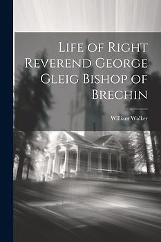 Life of Right Reverend George Gleig Bishop of Brechin