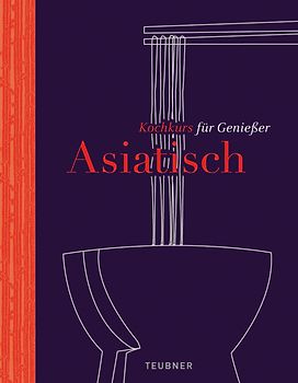 Asiatisch - TEUBNER Kochkurs für Genießer