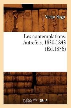 Les Contemplations. Autrefois, 1830-1843 (Éd.1856)