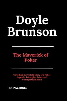 Doyle Brunson: The Maverick of Poker: Unveiling the Untold Story of a Poker Legend's Triumphs, Trials, and Unforgettable Hand (John A. Jones series, Band 10)