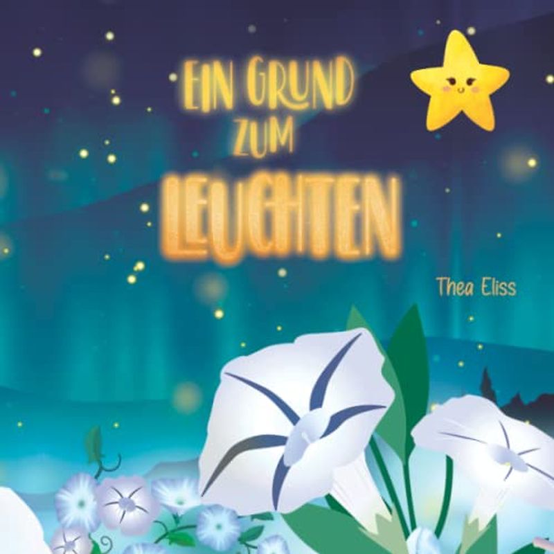Ein Grund zum Leuchten: Licht bilderbuch fur Kinder - Stern Bilderbuch und Blumen der nacht buch