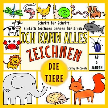 Ich Kann Alles Zeichnen - Die Tiere! | Schritt für Schritt: Einfach Zeichnen Lernen für Kinder | Ab 5 Jahren: Wie Man Zeichnet | Für Kleine Zeichner | ... | Zeichenbuch für Jungen und Mädchen