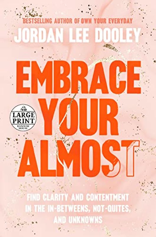 Embrace Your Almost: Find Clarity and Contentment in the In-Betweens, Not-Quites, and Unknowns (Random House Large Print)