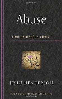 Abuse: Finding Hope in Christ (Gospel for Real Life) - Henderson, John