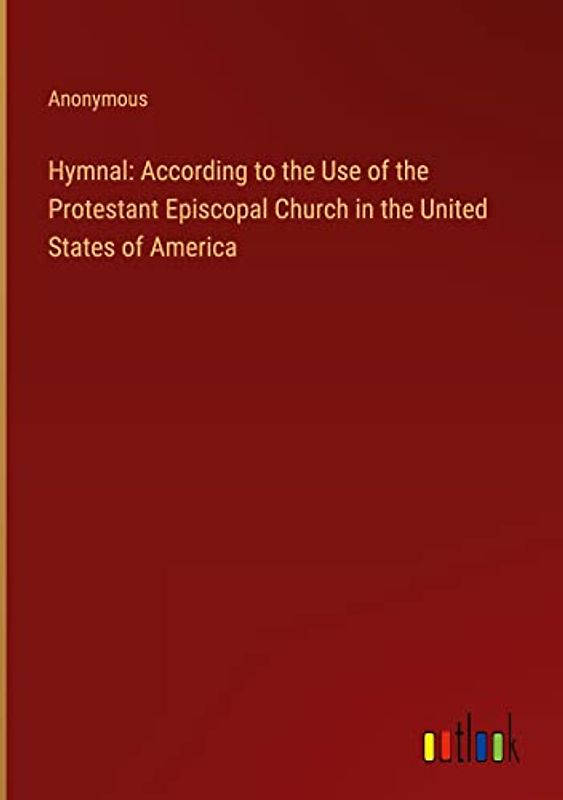 Hymnal: According to the Use of the Protestant Episcopal Church in the United States of America