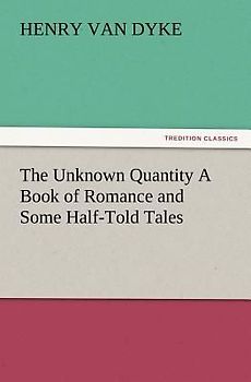 The Unknown Quantity A Book of Romance and Some Half-Told Tales