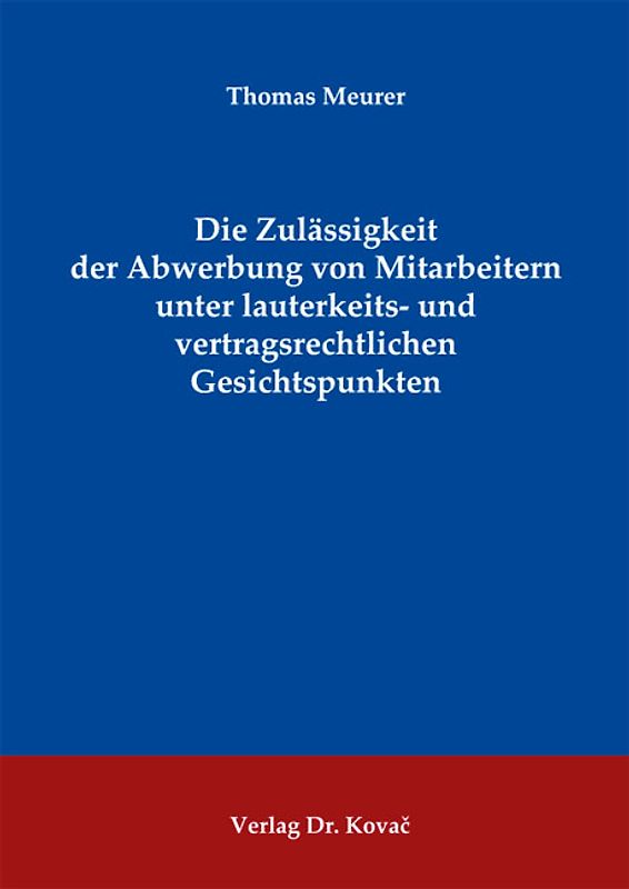 Die Zulässigkeit der Abwerbung von Mitarbeitern unter lauterkeits- und vertragsrechtlichen Gesichtspunkten