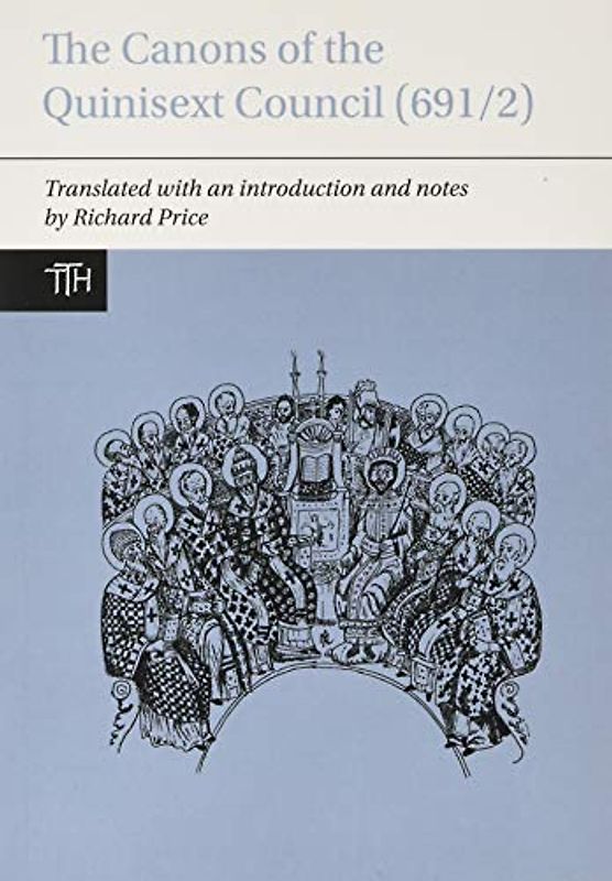 The Canons of the Quinisext Council (691/2) (Translated Texts for Historians, 74, Band 74)