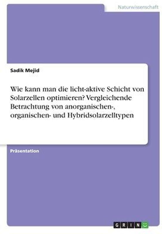 Wie kann man die licht-aktive Schicht von Solarzellen optimieren? Vergleichende Betrachtung von anorganischen-, organischen- und Hybridsolarzelltypen