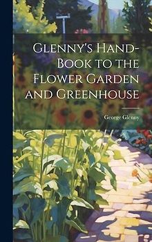 Glenny's Hand-Book to the Flower Garden and Greenhouse