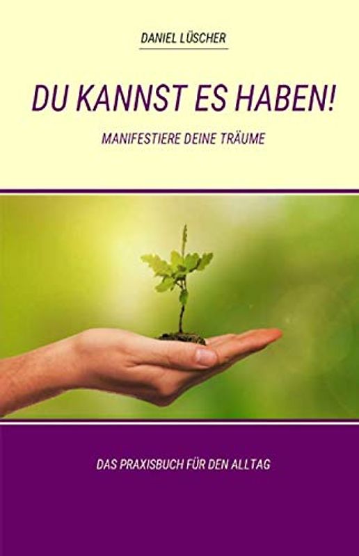 DU KANNST ES HABEN!: Manifestiere Deine Träume
