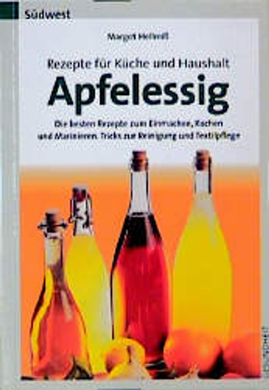 Rezepte für Küche und Haushalt - Apfelessig. Tips und Tricks zur Reinigung, Textilpflege und Ungezieferbekämpfung. Mit den besten Kochrezepten