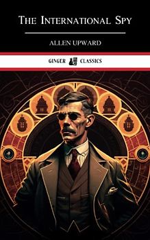 The International Spy: The Classic Adventure Novel (Annotated)