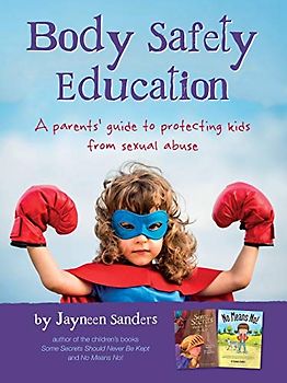Body Safety Education: A parents' guide to protecting kids from sexual abuse