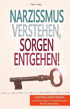 Narzissmus verstehen, Sorgen entgehen!: + KOSTENLOSER BONUS: 4 wertvolle Tipps von Bestsellerautor Michael Repkowsky