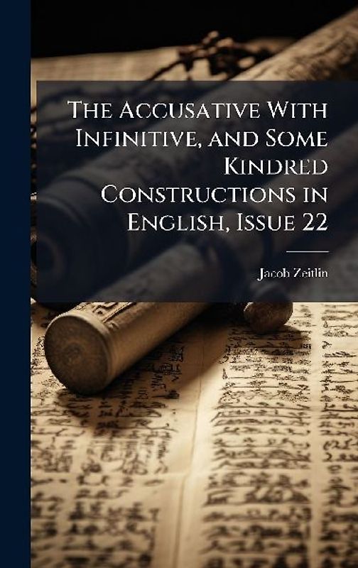 The Accusative With Infinitive, and Some Kindred Constructions in English, Issue 22