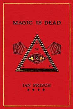 Magic Is Dead: My Journey into the World's Most Secretive Society of Magicians