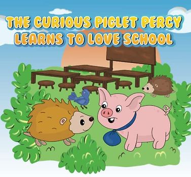 The Curious Piglet Percy Learns to Love School: This book will give children a feeling of relaxation, comfort, and joy through the story and words that this book brings.