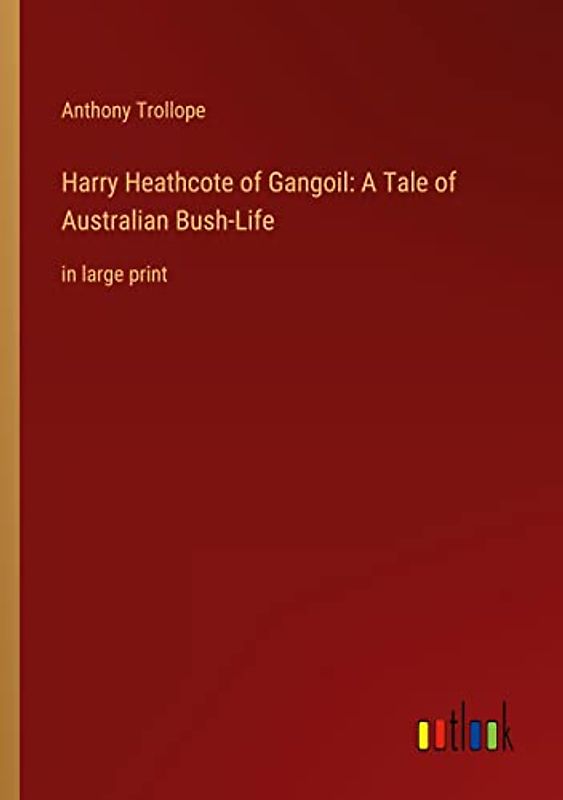 Harry Heathcote of Gangoil: A Tale of Australian Bush-Life: in large print