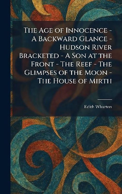 The Age of Innocence - A Backward Glance - Hudson River Bracketed - A Son at the Front - The Reef - The Glimpses of the Moon - The House of Mirth