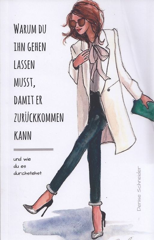 Warum du ihn gehen lassen musst, damit er zurückkommen kann - Denise Schneider [Taschenbuch]