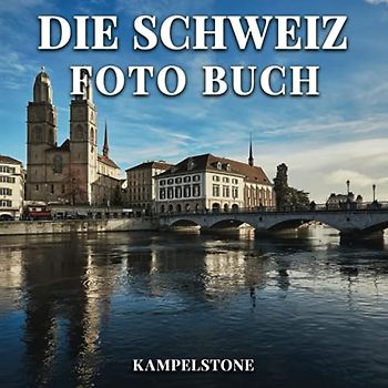 Die Schweiz Foto Buch: 100 wunderschöne Bilder der Landschaften, Städte, Architektur & mehr